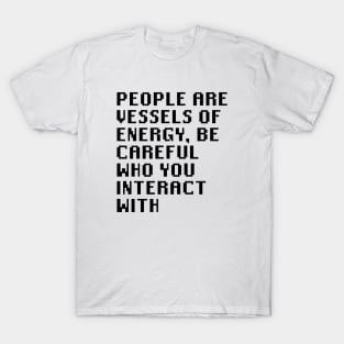 People Are Vessels Of Energy, Be Careful Who You Interact With T-Shirt